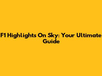 F1 Highlights On Sky: Your Ultimate Guide
