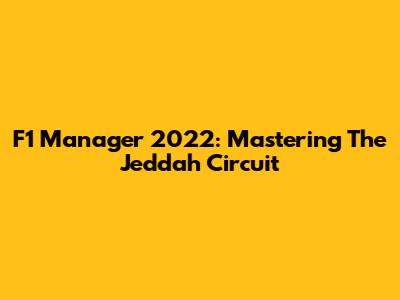 F1 Manager 2022: Mastering The Jeddah Circuit