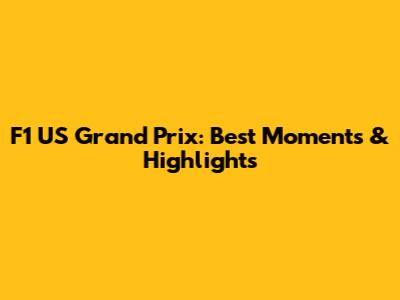 F1 US Grand Prix: Best Moments & Highlights