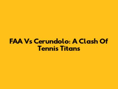 FAA Vs Cerundolo: A Clash Of Tennis Titans