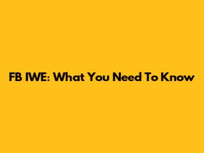 FB IWE: What You Need To Know