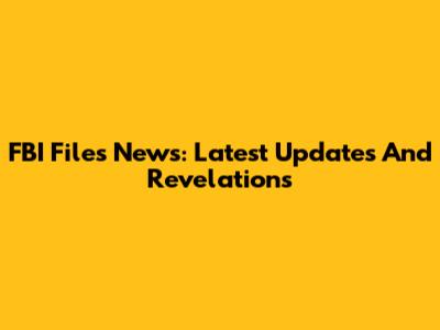 FBI Files News: Latest Updates And Revelations