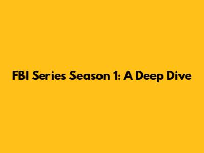 FBI Series Season 1: A Deep Dive