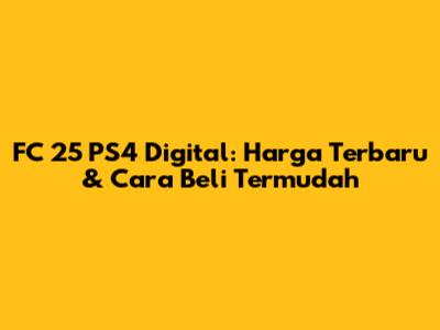 FC 25 PS4 Digital: Harga Terbaru & Cara Beli Termudah