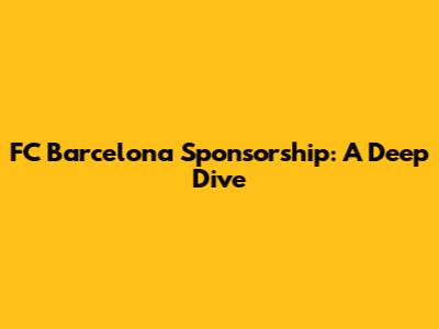 FC Barcelona Sponsorship: A Deep Dive