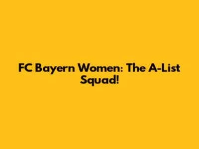 FC Bayern Women: The A-List Squad!