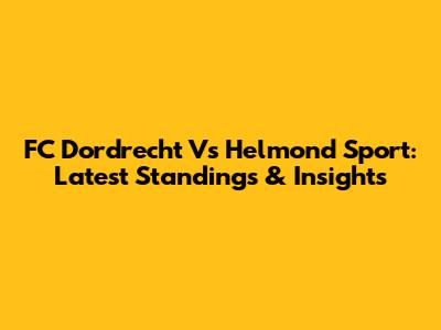 FC Dordrecht Vs Helmond Sport: Latest Standings & Insights
