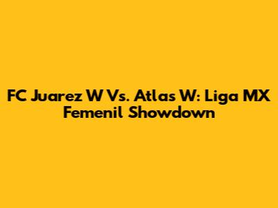 FC Juarez W Vs. Atlas W: Liga MX Femenil Showdown