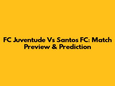 FC Juventude Vs Santos FC: Match Preview & Prediction