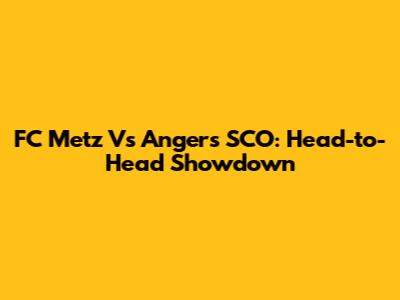 FC Metz Vs Angers SCO: Head-to-Head Showdown