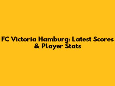 FC Victoria Hamburg: Latest Scores & Player Stats