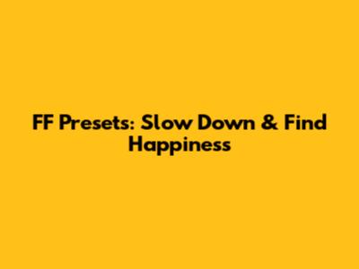 FF Presets: Slow Down & Find Happiness