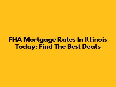 FHA Mortgage Rates In Illinois Today: Find The Best Deals