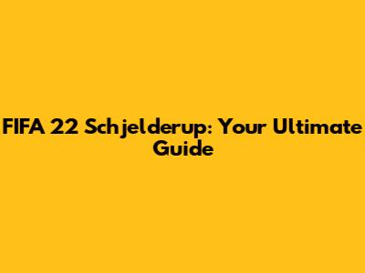 FIFA 22 Schjelderup: Your Ultimate Guide
