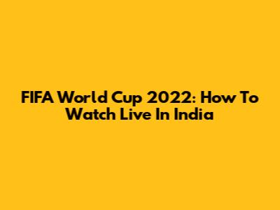 FIFA World Cup 2022: How To Watch Live In India
