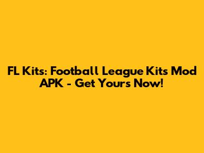 FL Kits: Football League Kits Mod APK - Get Yours Now!