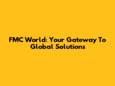 FMC World: Your Gateway To Global Solutions