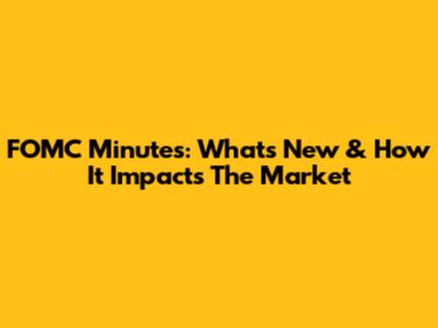 FOMC Minutes: What's New & How It Impacts The Market