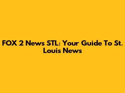 FOX 2 News STL: Your Guide To St. Louis News