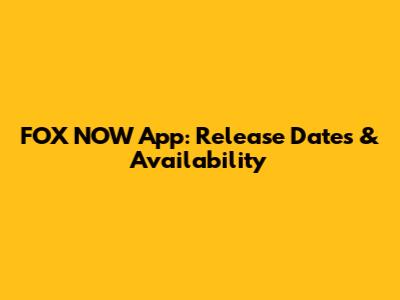 FOX NOW App: Release Dates & Availability