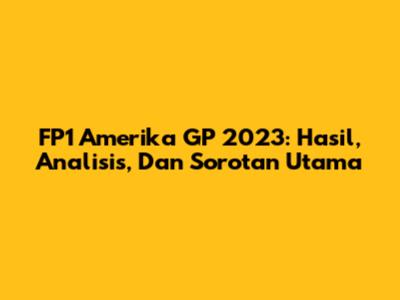 FP1 Amerika GP 2023: Hasil, Analisis, Dan Sorotan Utama