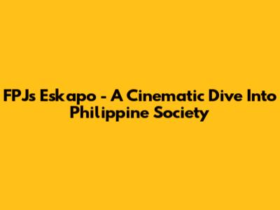 FPJ's 'Eskapo' - A Cinematic Dive Into Philippine Society
