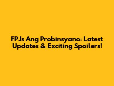 FPJ's Ang Probinsyano: Latest Updates & Exciting Spoilers!