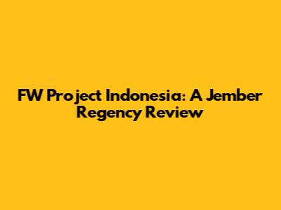 FW Project Indonesia: A Jember Regency Review