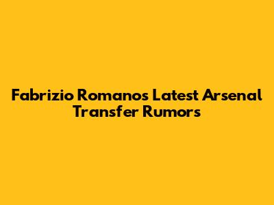 Fabrizio Romano's Latest Arsenal Transfer Rumors