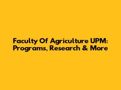 Faculty Of Agriculture UPM: Programs, Research & More