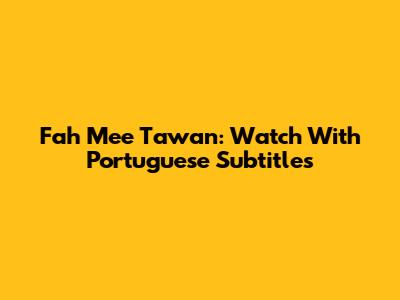 Fah Mee Tawan: Watch With Portuguese Subtitles