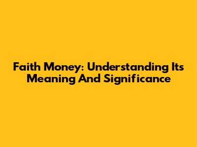 Faith Money: Understanding Its Meaning And Significance