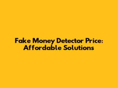 Fake Money Detector Price: Affordable Solutions