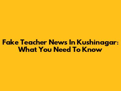 Fake Teacher News In Kushinagar: What You Need To Know