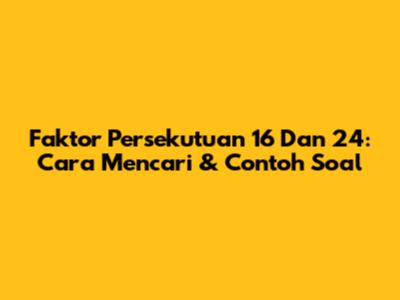 Faktor Persekutuan 16 Dan 24: Cara Mencari & Contoh Soal
