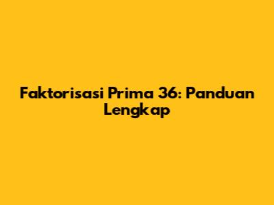 Faktorisasi Prima 36: Panduan Lengkap