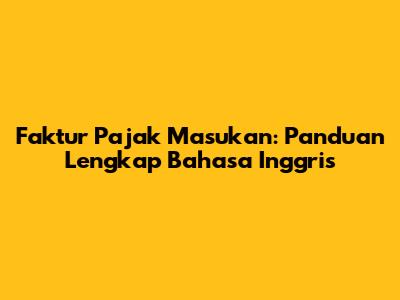 Faktur Pajak Masukan: Panduan Lengkap Bahasa Inggris