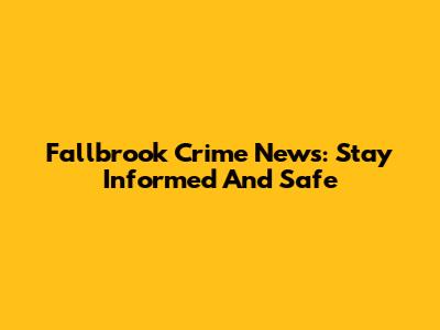 Fallbrook Crime News: Stay Informed And Safe