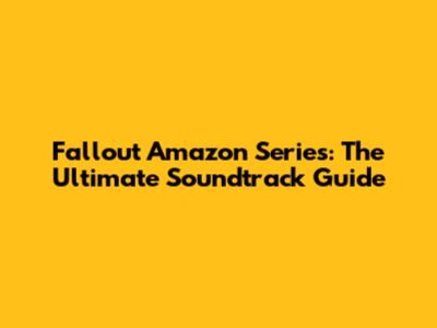 Fallout Amazon Series: The Ultimate Soundtrack Guide