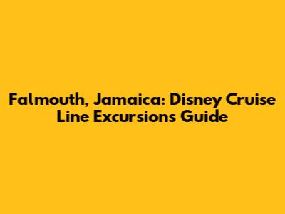 Falmouth, Jamaica: Disney Cruise Line Excursions Guide