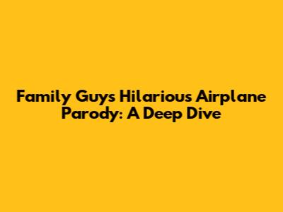 Family Guy's Hilarious Airplane Parody: A Deep Dive