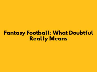 Fantasy Football: What "Doubtful" Really Means