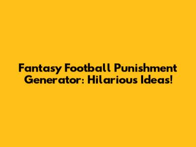 Fantasy Football Punishment Generator: Hilarious Ideas!