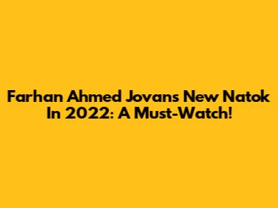 Farhan Ahmed Jovan's New Natok In 2022: A Must-Watch!