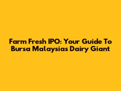 Farm Fresh IPO: Your Guide To Bursa Malaysia's Dairy Giant