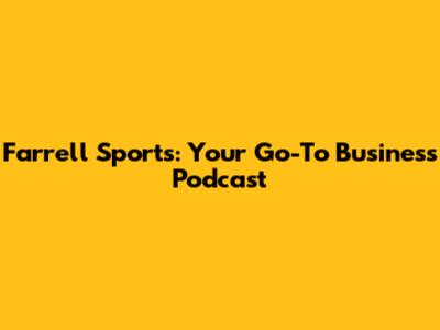 Farrell Sports: Your Go-To Business Podcast