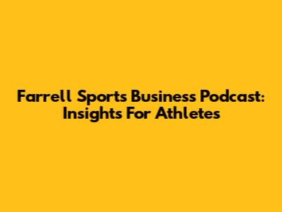 Farrell Sports Business Podcast: Insights For Athletes