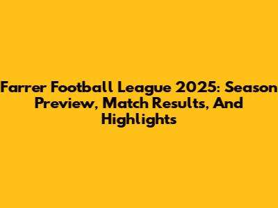 Farrer Football League 2025: Season Preview, Match Results, And Highlights