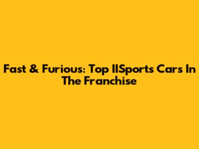 Fast & Furious: Top IISports Cars In The Franchise