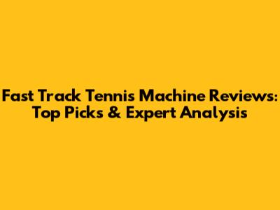 Fast Track Tennis Machine Reviews: Top Picks & Expert Analysis